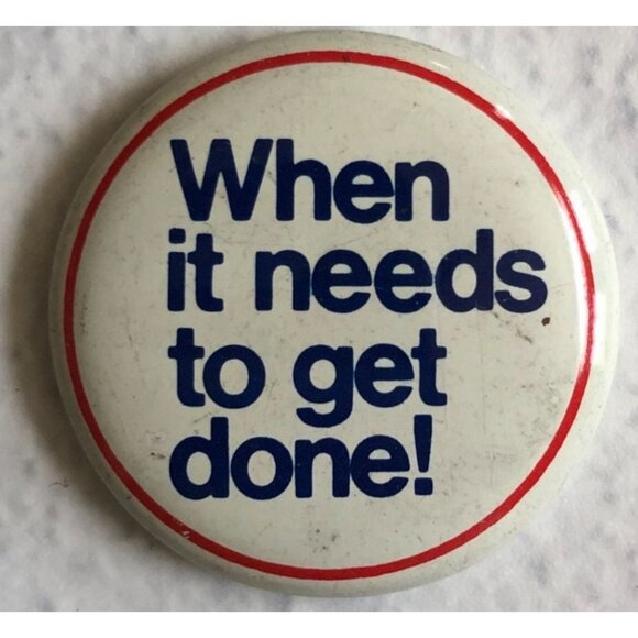Vintage White Pinback Button Blue Text "When It Needs To Get Done!" Political - Picture 1 of 3